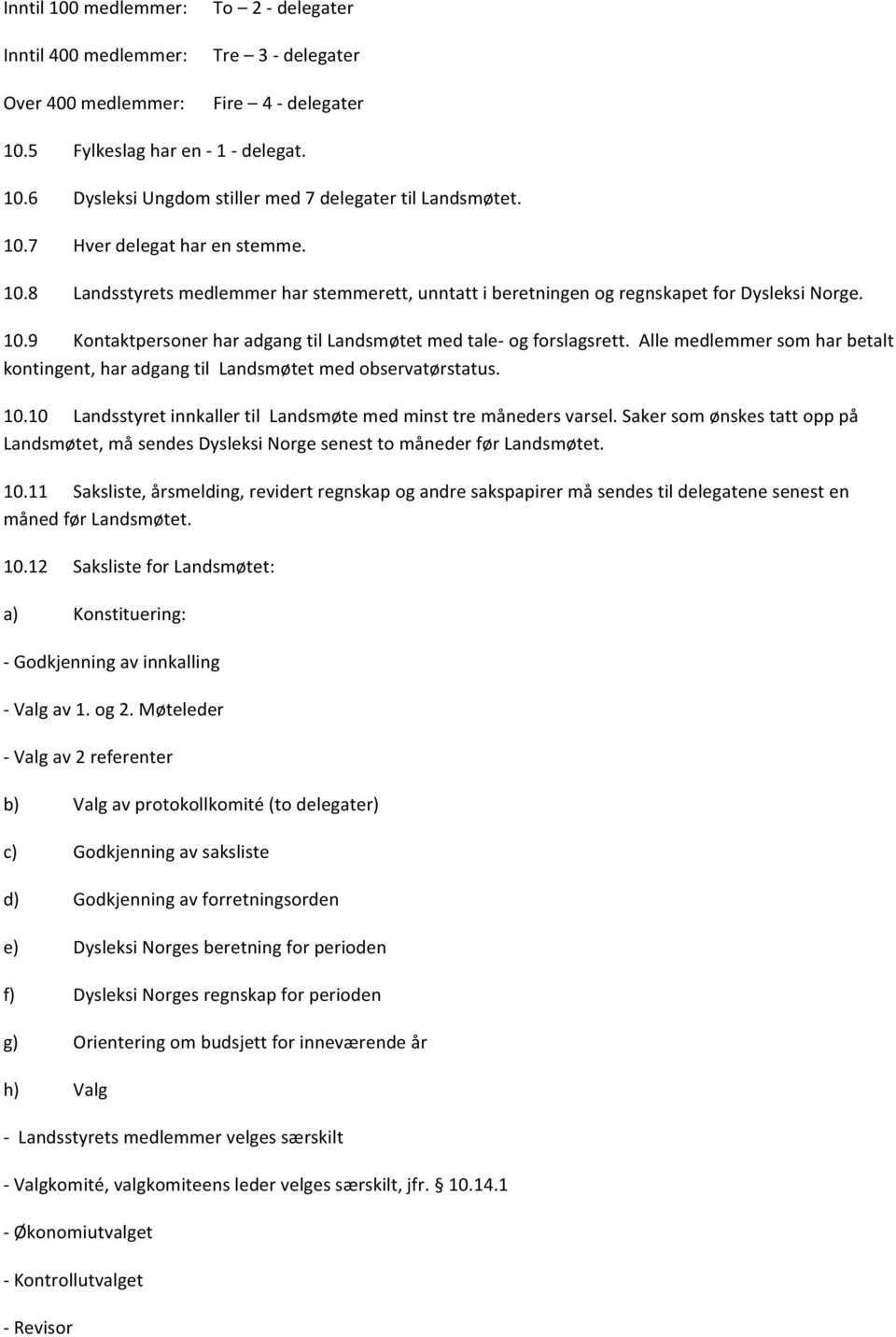 Alle medlemmer som har betalt kontingent, har adgang til Landsmøtet med observatørstatus. 10.10 Landsstyret innkaller til Landsmøte med minst tre måneders varsel.
