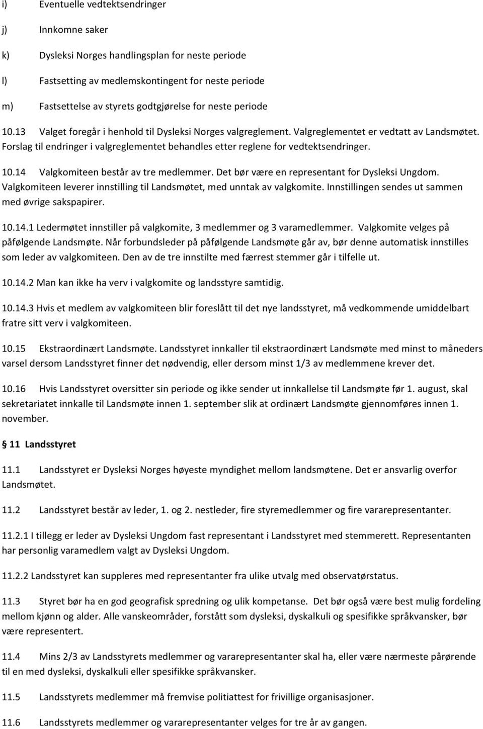 Forslag til endringer i valgreglementet behandles etter reglene for vedtektsendringer. 10.14 Valgkomiteen består av tre medlemmer. Det bør være en representant for Dysleksi Ungdom.