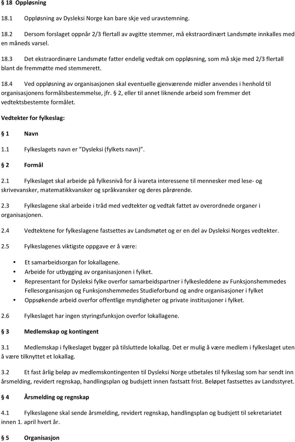 4 Ved oppløsning av organisasjonen skal eventuelle gjenværende midler anvendes i henhold til organisasjonens formålsbestemmelse, jfr.