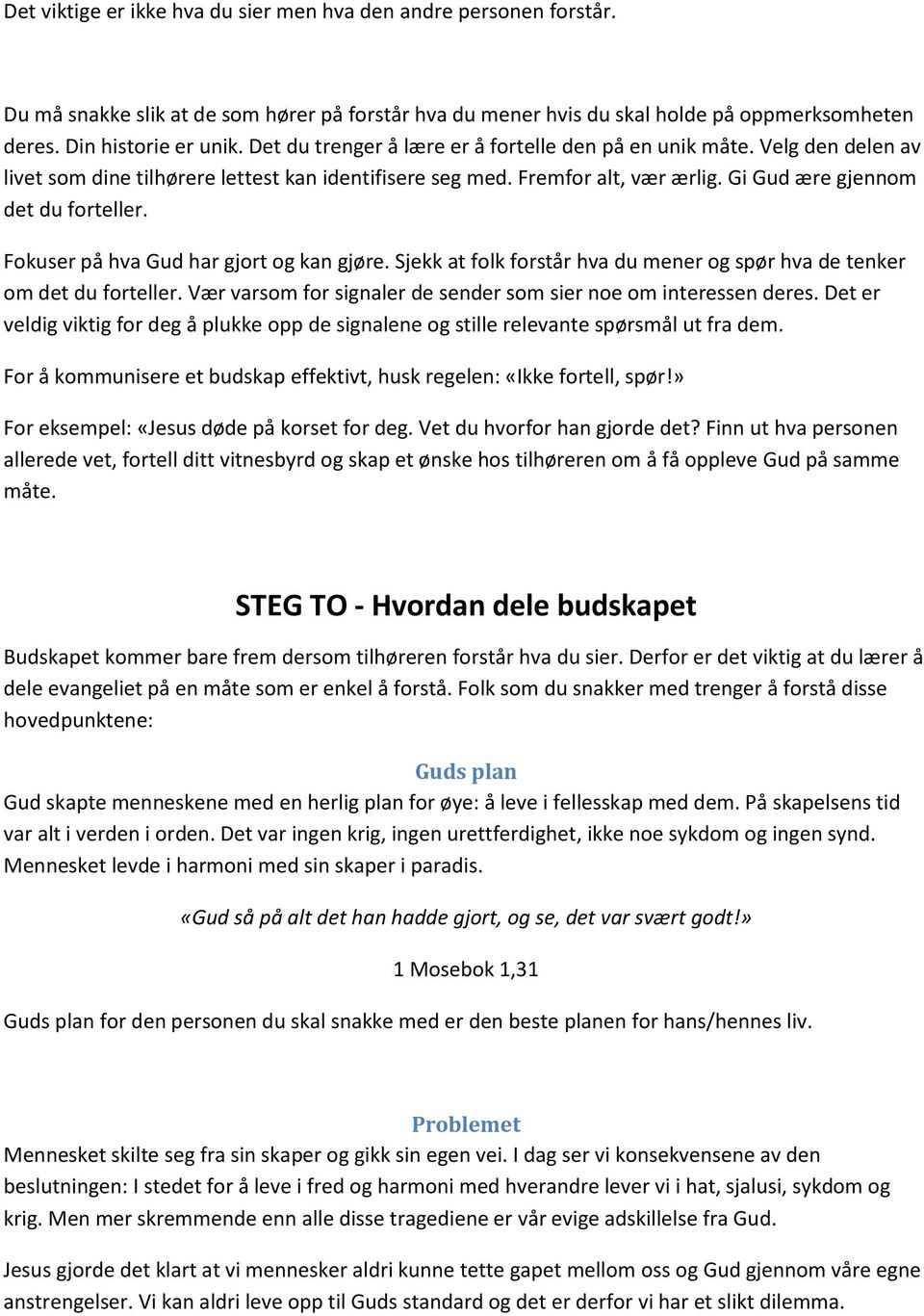 Fokuser på hva Gud har gjort og kan gjøre. Sjekk at folk forstår hva du mener og spør hva de tenker om det du forteller. Vær varsom for signaler de sender som sier noe om interessen deres.