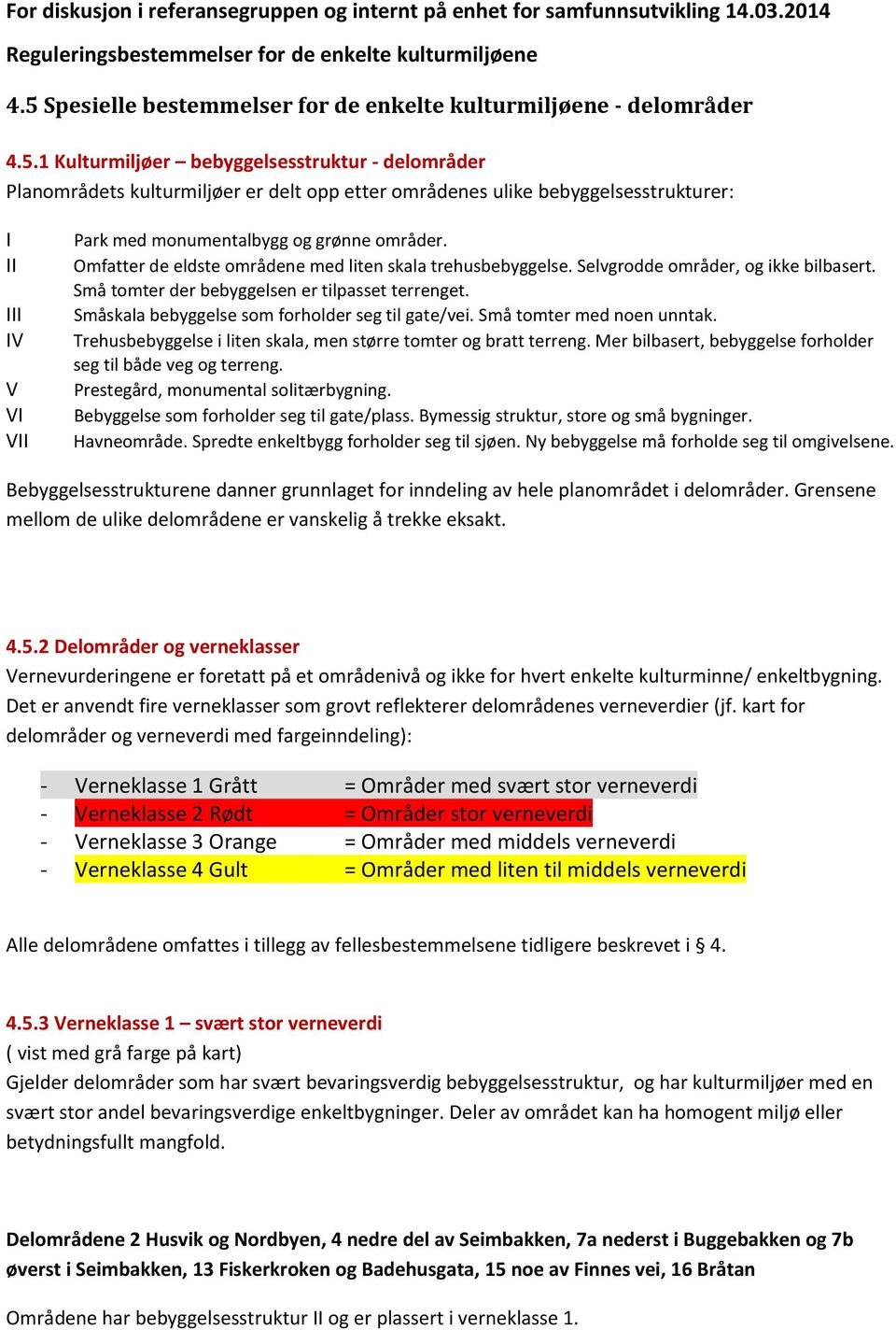 Omfatter de eldste områdene med liten skala trehusbebyggelse. Selvgrodde områder, og ikke bilbasert. Små tomter der bebyggelsen er tilpasset terrenget.