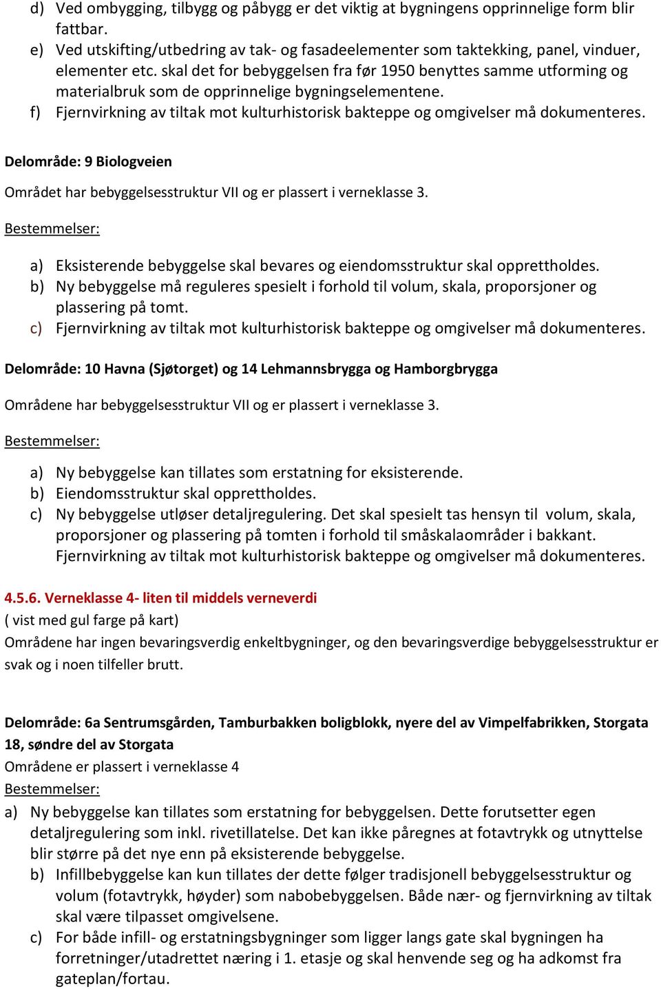 f) Fjernvirkning av tiltak mot kulturhistorisk bakteppe og omgivelser må dokumenteres. Delområde: 9 Biologveien Området har bebyggelsesstruktur VII og er plassert i verneklasse 3.