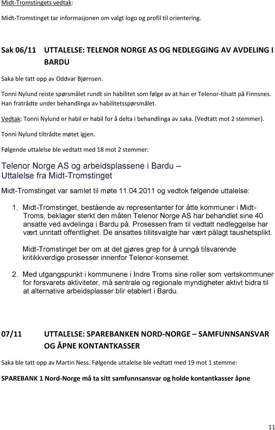 Tonni Nylund reiste spørsmålet rundt sin habilitet som følge av at han er Telenor-tilsatt på Finnsnes. Han fratrådte under behandlinga av habilitetsspørsmålet.