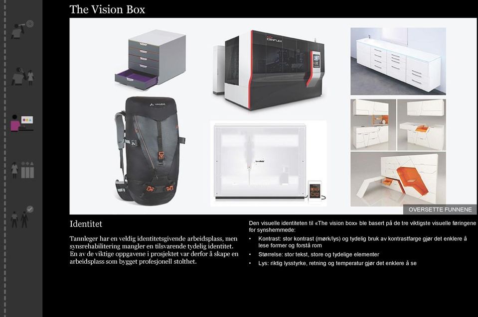 Den visuelle identiteten til «The vision box» ble basert på de tre viktigste visuelle føringene for synshemmede: Kontrast: stor kontrast (mørk/lys) og