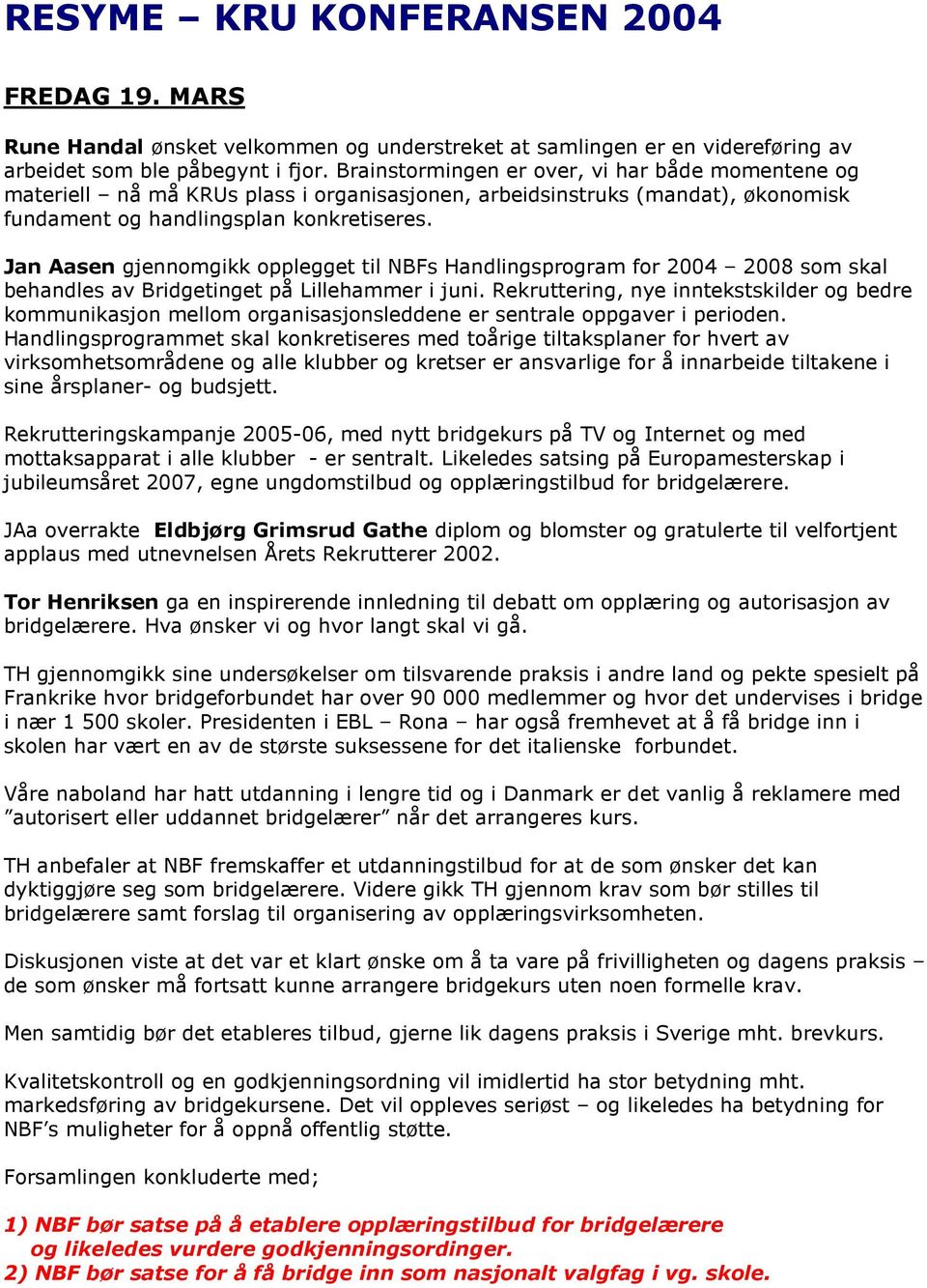 Jan Aasen gjennomgikk opplegget til NBFs Handlingsprogram for 2004 2008 som skal behandles av Bridgetinget på Lillehammer i juni.