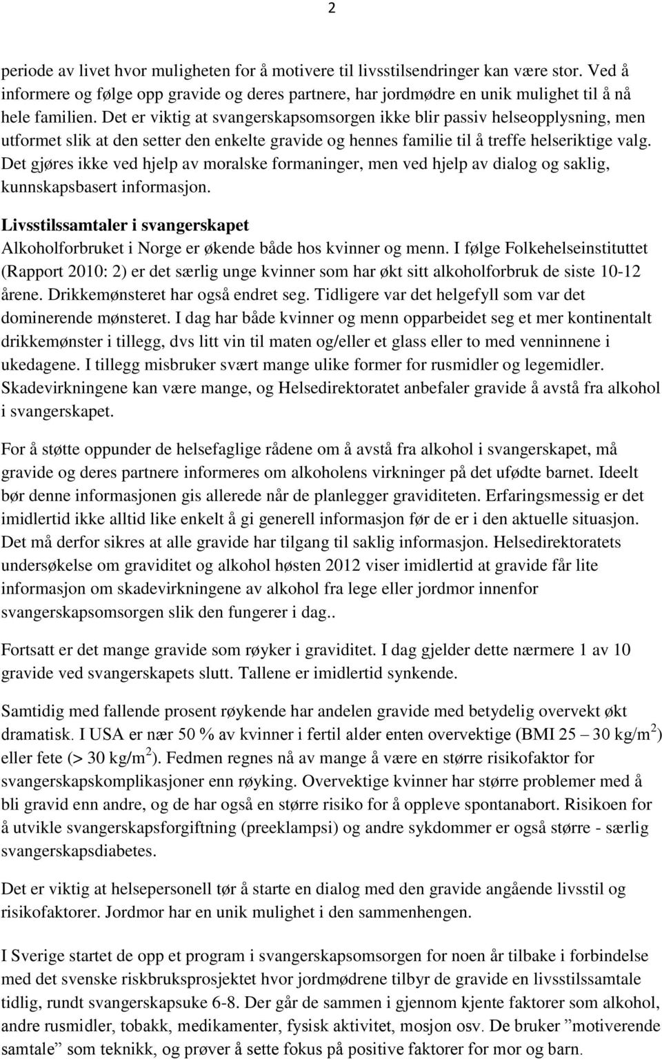 Det gjøres ikke ved hjelp av moralske formaninger, men ved hjelp av dialog og saklig, kunnskapsbasert informasjon.