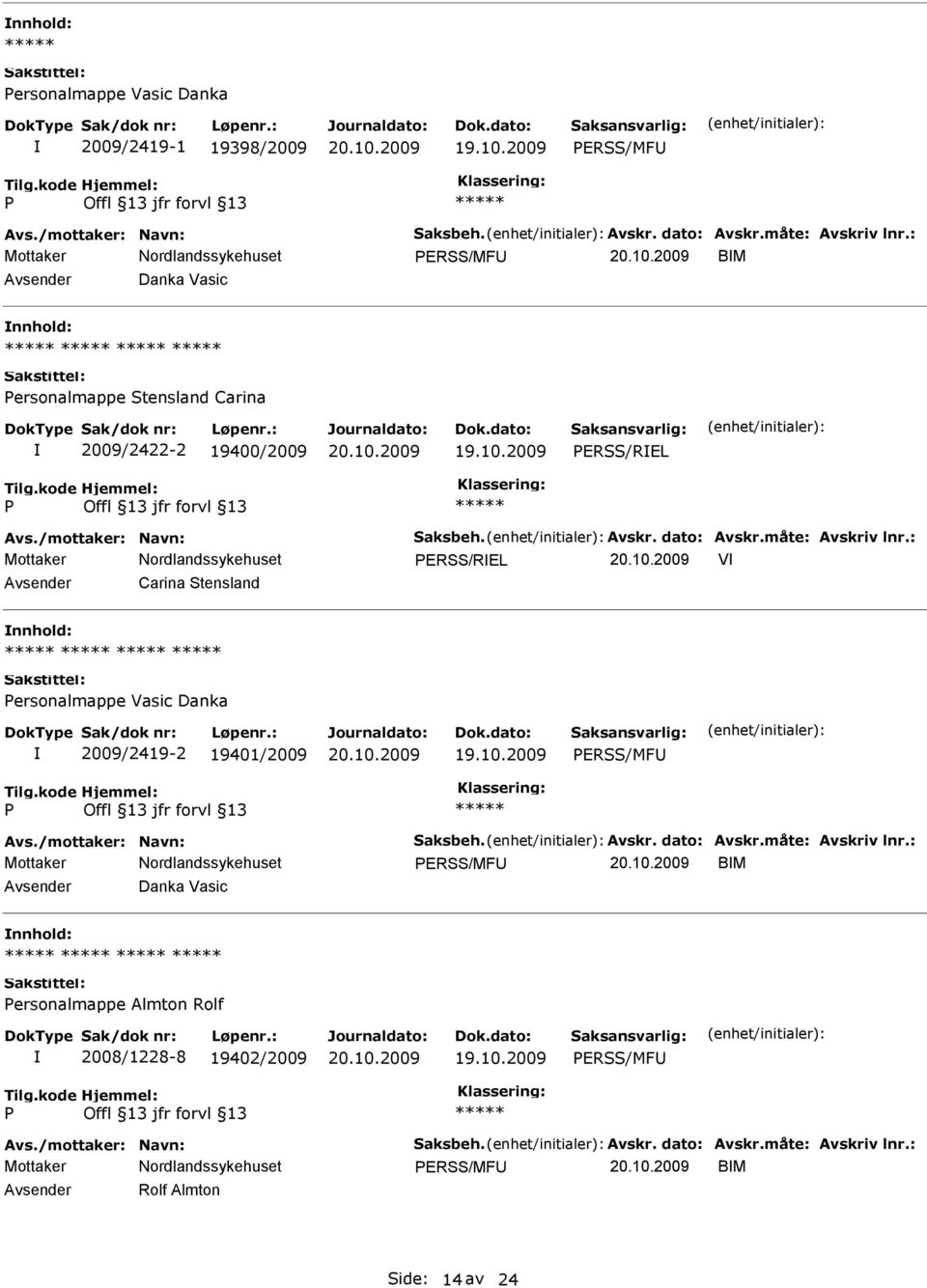 : ERSS/REL V Carina Stensland ersonalmappe Vasic Danka 2009/2419-2 19401/2009 ERSS/MF Avs./mottaker: Navn: Saksbeh. Avskr. dato: Avskr.måte: Avskriv lnr.