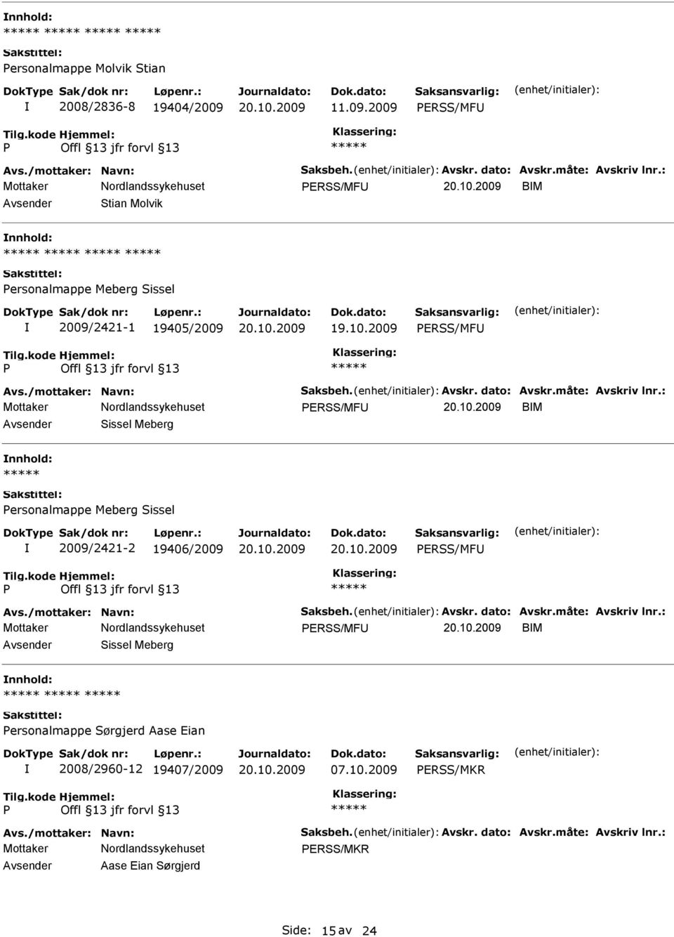 : ERSS/MF BM Sissel Meberg ersonalmappe Meberg Sissel 2009/2421-2 19406/2009 ERSS/MF Avs./mottaker: Navn: Saksbeh. Avskr. dato: Avskr.måte: Avskriv lnr.