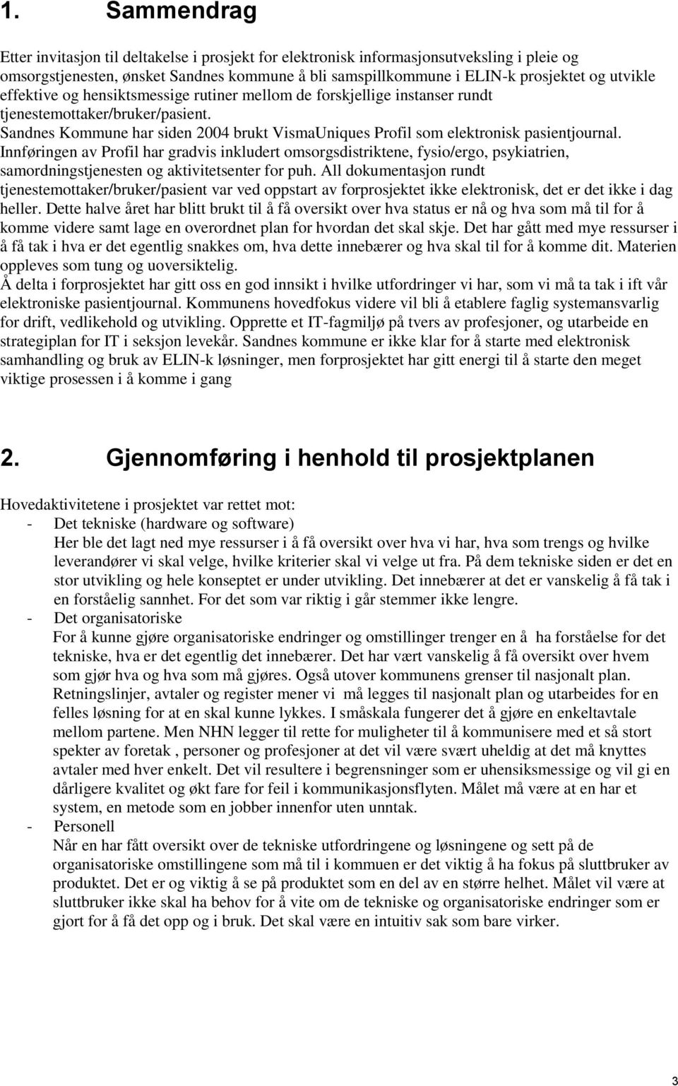 Sandnes Kommune har siden 2004 brukt VismaUniques Profil som elektronisk pasientjournal.