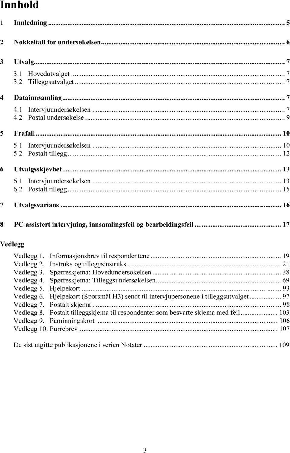 .. 16 8 PC-assistert intervjuing, innsamlingsfeil og bearbeidingsfeil... 17 Vedlegg Vedlegg 1. Informasjonsbrev til respondentene... 19 Vedlegg 2. Instruks og tilleggsinstruks... 21 Vedlegg 3.