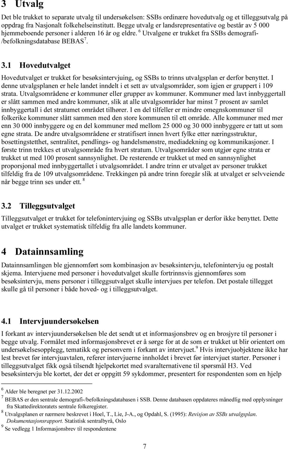 1 Hovedutvalget Hovedutvalget er trukket for besøksintervjuing, og SSBs to trinns utvalgsplan er derfor benyttet.