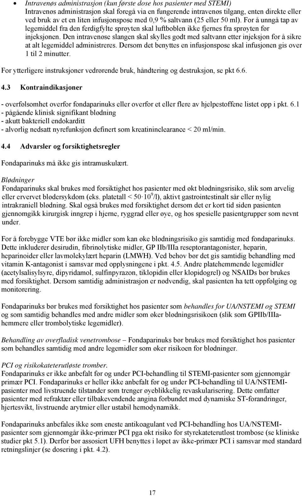 Den intravenøse slangen skal skylles godt med saltvann etter injeksjon for å sikre at alt legemiddel administreres. Dersom det benyttes en infusjonspose skal infusjonen gis over 1 til 2 minutter.