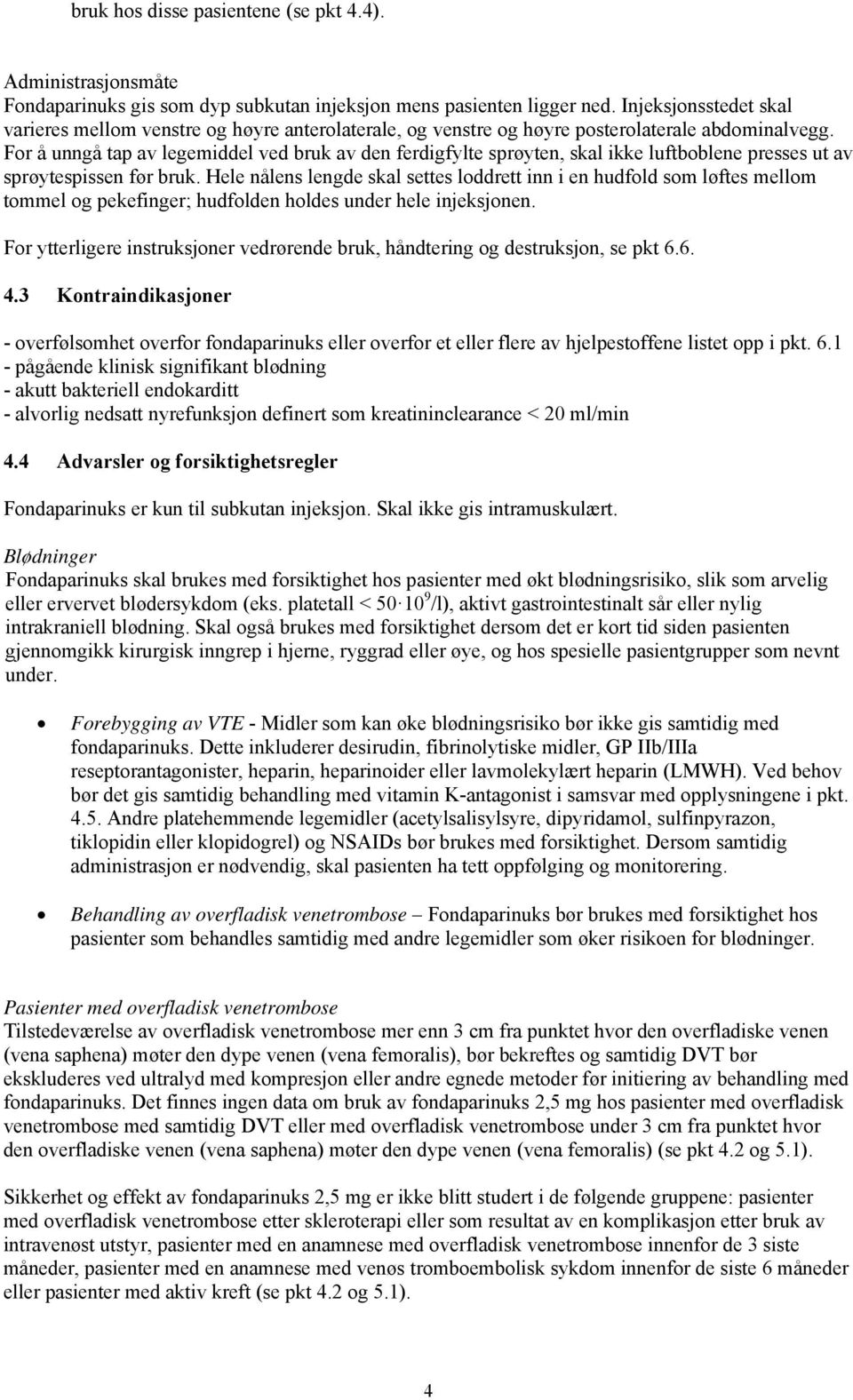 For å unngå tap av legemiddel ved bruk av den ferdigfylte sprøyten, skal ikke luftboblene presses ut av sprøytespissen før bruk.