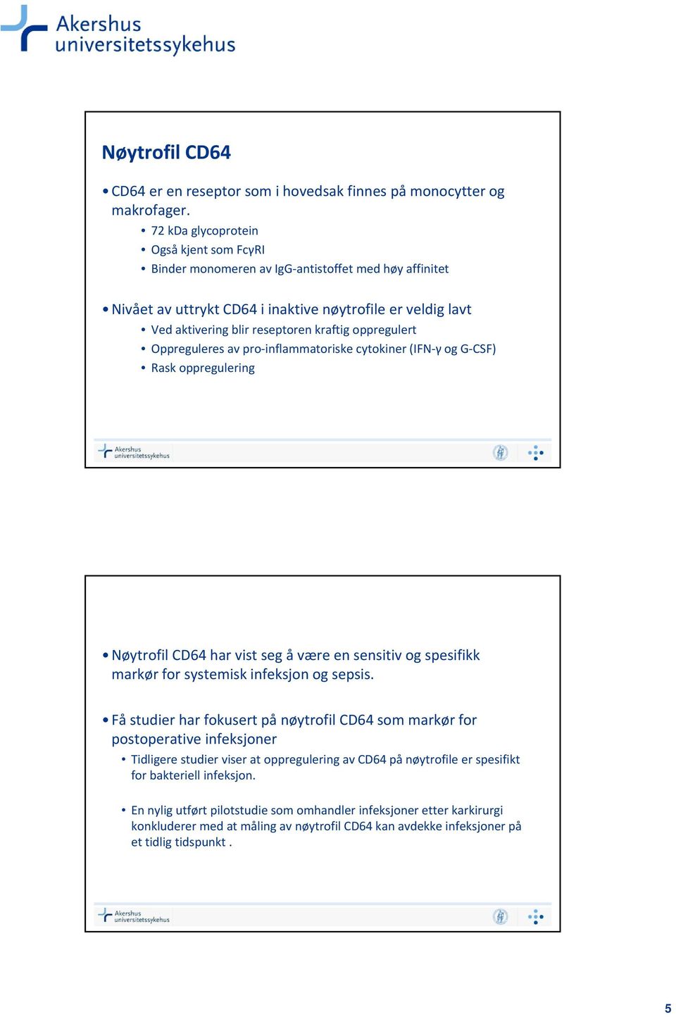 oppregulert Oppreguleres av pro inflammatoriske cytokiner (IFN γ og G CSF) Rask oppregulering Nøytrofil CD64 har vist seg å være en sensitiv og spesifikk markør for systemisk infeksjon og sepsis.