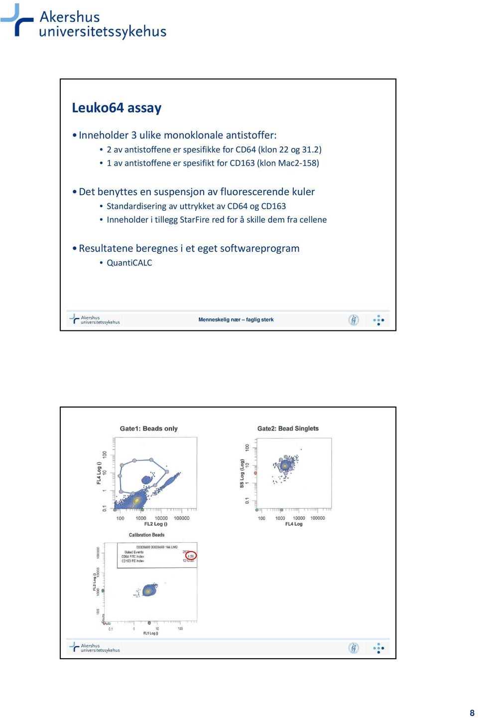2) 1 av antistoffene er spesifikt for CD163 (klon Mac2 158) Det benyttes en suspensjon av fluorescerende