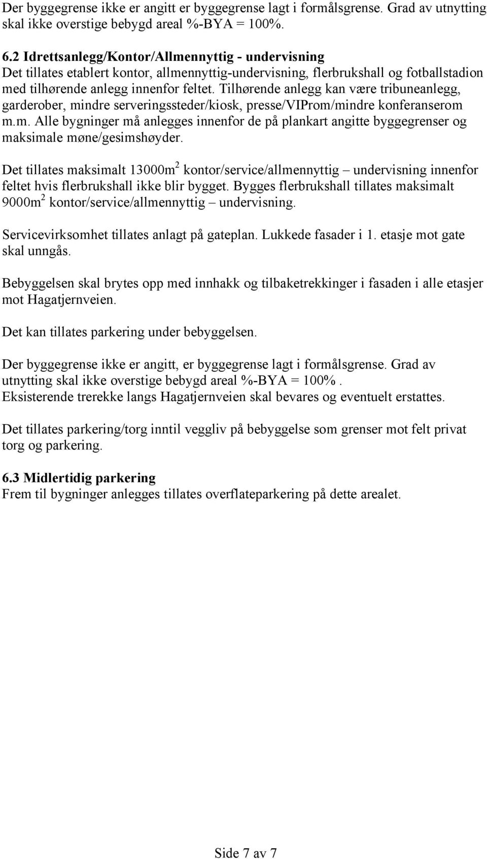 Tilhørende anlegg kan være tribuneanlegg, garderober, mindre serveringssteder/kiosk, presse/viprom/mindre konferanserom m.m. Alle bygninger må anlegges innenfor de på plankart angitte byggegrenser og maksimale møne/gesimshøyder.