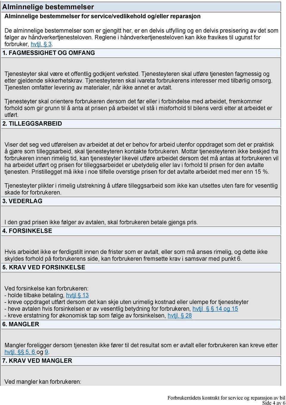 FAGMESSIGHET OG OMFANG Tjenesteyter skal være et offentlig godkjent verksted. Tjenesteyteren skal utføre tjenesten fagmessig og etter gjeldende sikkerhetskrav.