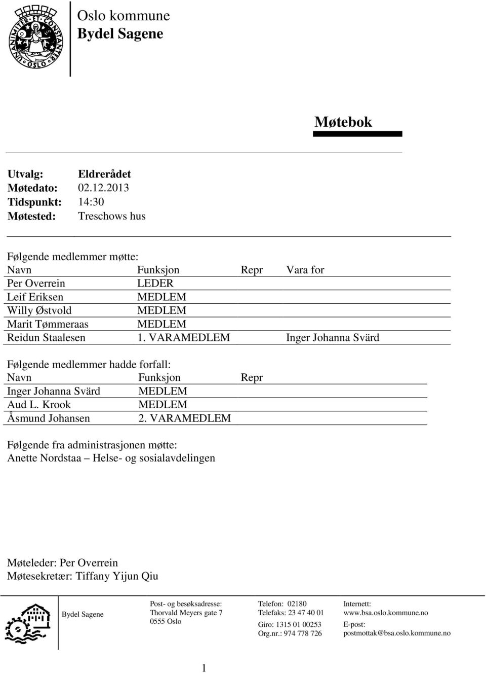 Staalesen 1. VARAMEDLEM Inger Johanna Svärd Følgende medlemmer hadde forfall: Navn Funksjon Repr Inger Johanna Svärd MEDLEM Aud L. Krook MEDLEM Åsmund Johansen 2.