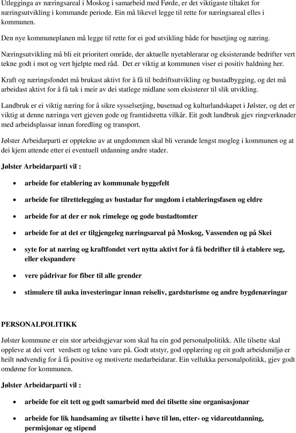 Næringsutvikling må bli eit prioritert område, der aktuelle nyetablerarar og eksisterande bedrifter vert tekne godt i mot og vert hjelpte med råd.