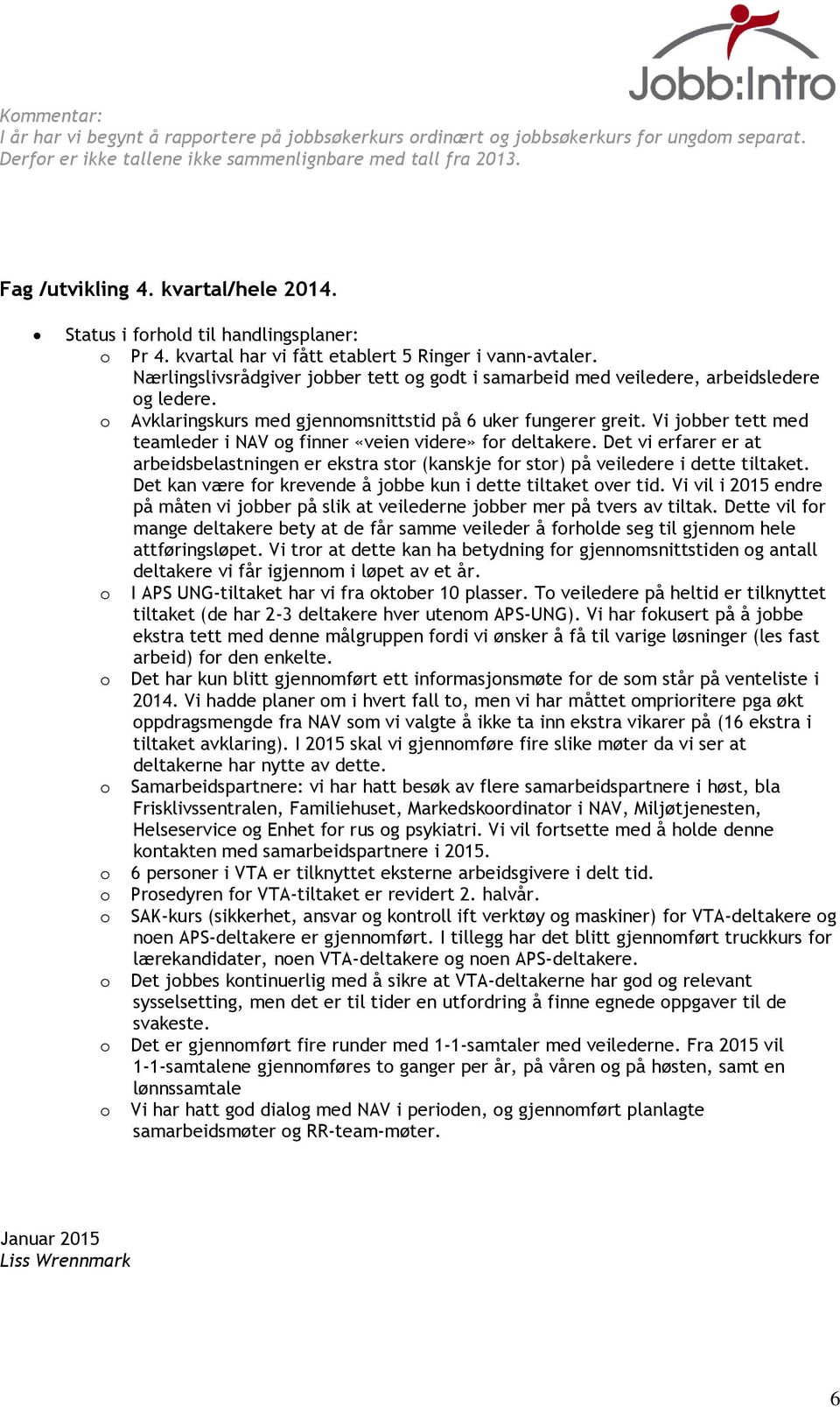 o Avklaringskurs med gjennomsnittstid på 6 uker fungerer greit. Vi jobber tett med teamleder i NAV og finner «veien videre» for deltakere.