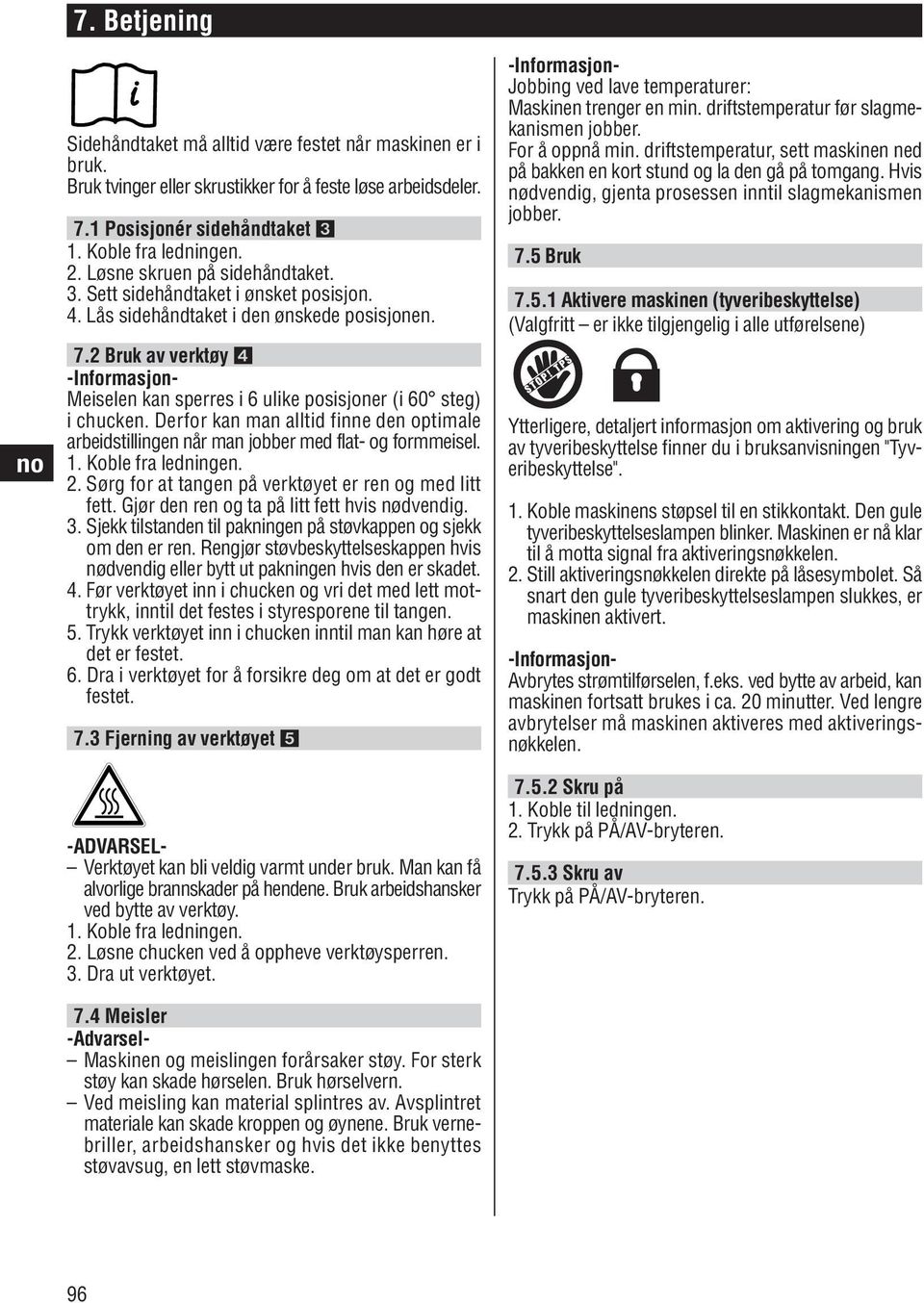 Derfor kan man alltid finne den optimale arbeidstillingen når man jobber med flat- og formmeisel. 1. Koble fra ledningen. 2. Sørg for at tangen på verktøyet er ren og med litt fett.