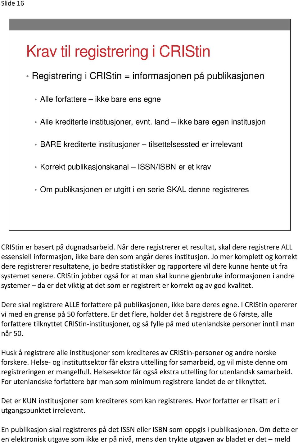 registreres CRIStin er basert på dugnadsarbeid. Når dere registrerer et resultat, skal dere registrere ALL essensiell informasjon, ikke bare den som angår deres institusjon.