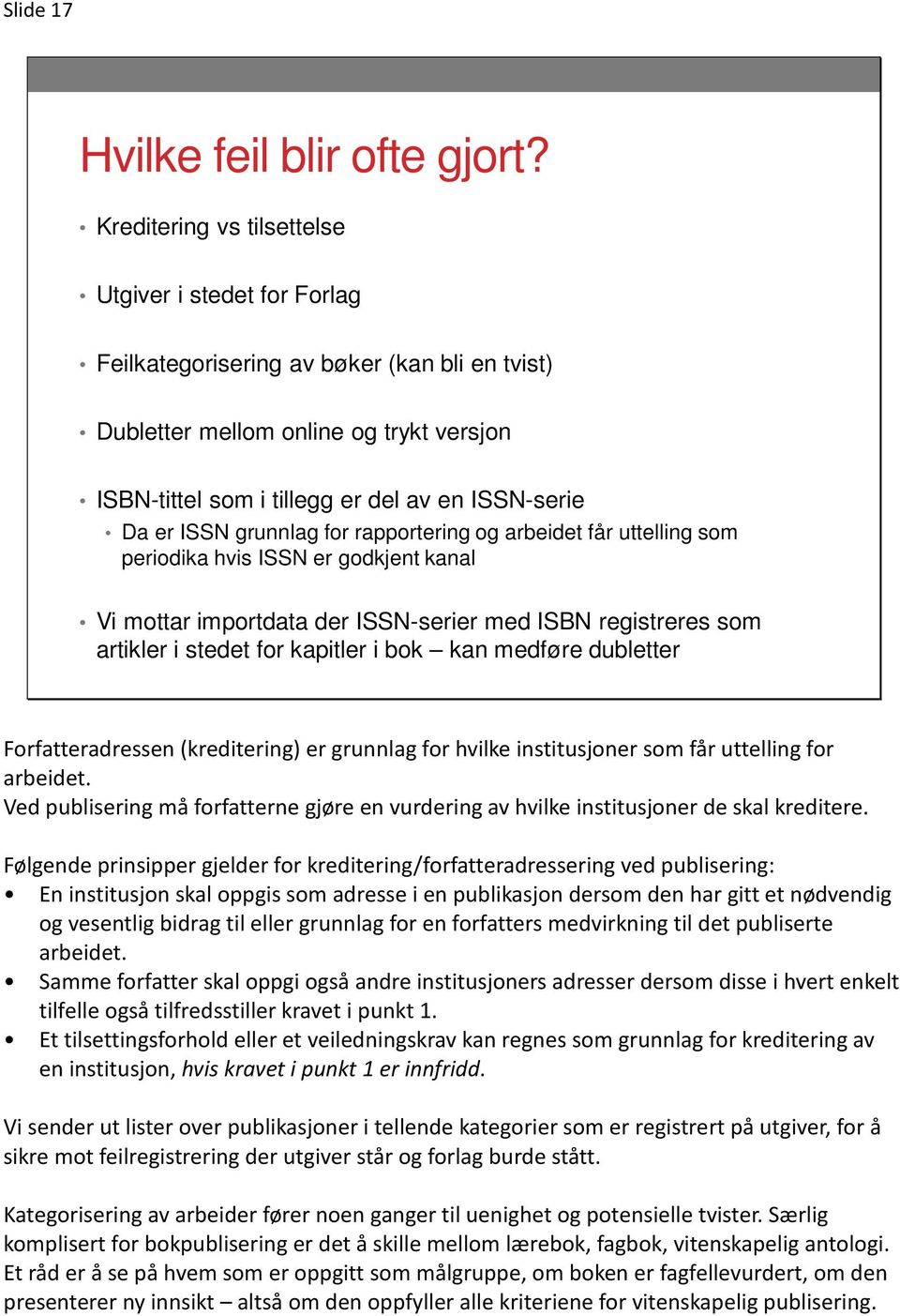 ISSN grunnlag for rapportering og arbeidet får uttelling som periodika hvis ISSN er godkjent kanal Vi mottar importdata der ISSN-serier med ISBN registreres som artikler i stedet for kapitler i bok