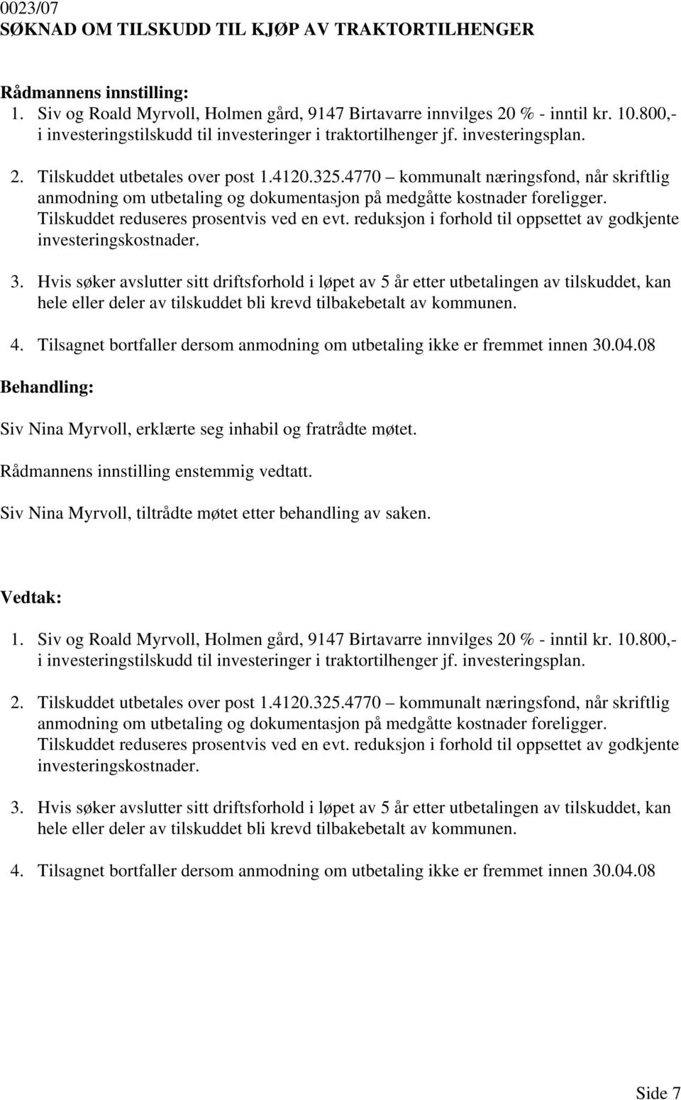 4770 kommunalt næringsfond, når skriftlig anmodning om utbetaling og dokumentasjon på medgåtte kostnader foreligger. Tilskuddet reduseres prosentvis ved en evt.