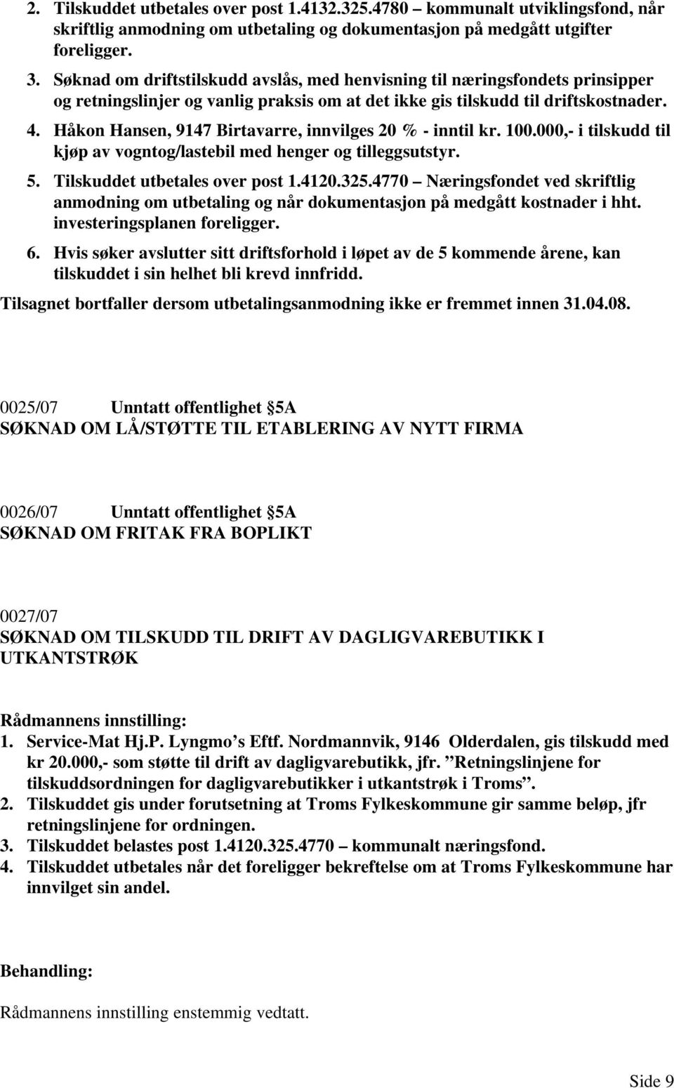 Håkon Hansen, 9147 Birtavarre, innvilges 20 % - inntil kr. 100.000,- i tilskudd til kjøp av vogntog/lastebil med henger og tilleggsutstyr. 5. Tilskuddet utbetales over post 1.4120.325.