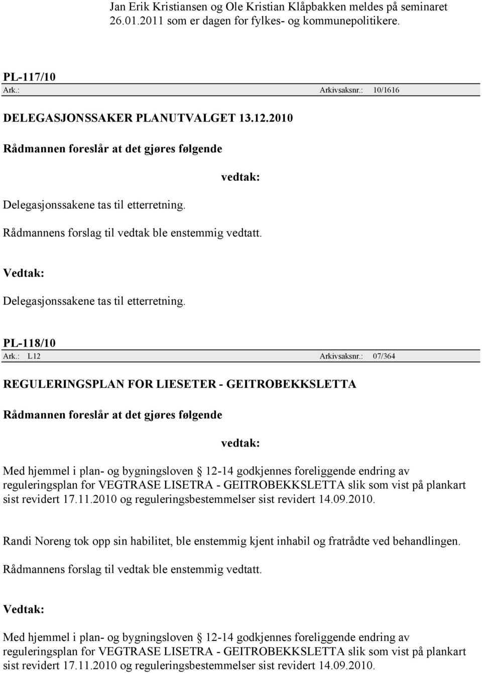 : 07/364 REGULERINGSPLAN FOR LIESETER - GEITROBEKKSLETTA Med hjemmel i plan- og bygningsloven 12-14 godkjennes foreliggende endring av reguleringsplan for VEGTRASE LISETRA - GEITROBEKKSLETTA slik som