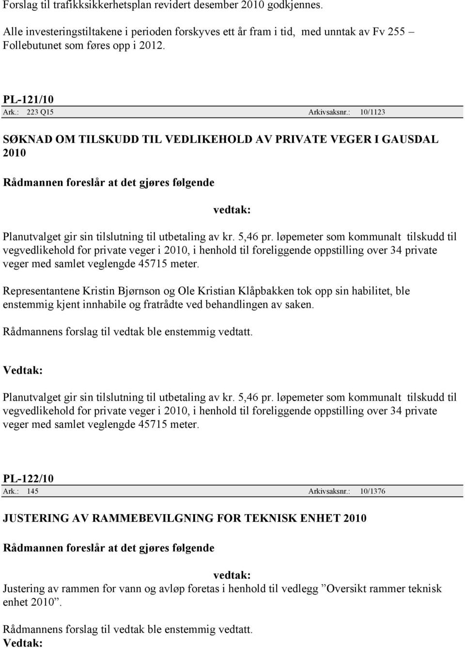 løpemeter som kommunalt tilskudd til vegvedlikehold for private veger i 2010, i henhold til foreliggende oppstilling over 34 private veger med samlet veglengde 45715 meter.