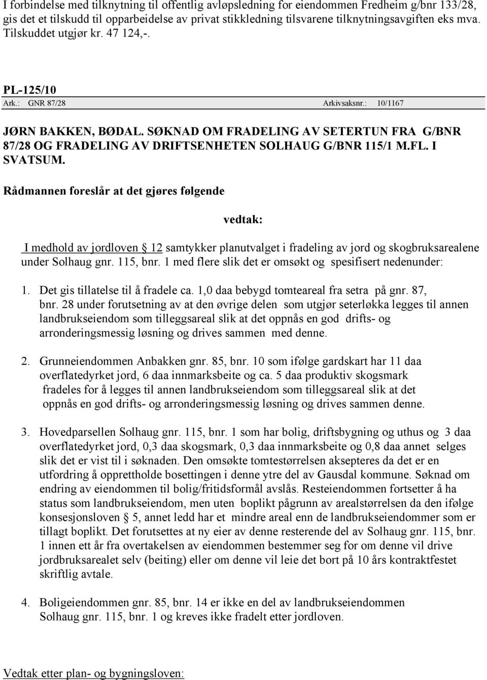 FL. I SVATSUM. I medhold av jordloven 12 samtykker planutvalget i fradeling av jord og skogbruksarealene under Solhaug gnr. 115, bnr. 1 med flere slik det er omsøkt og spesifisert nedenunder: 1.