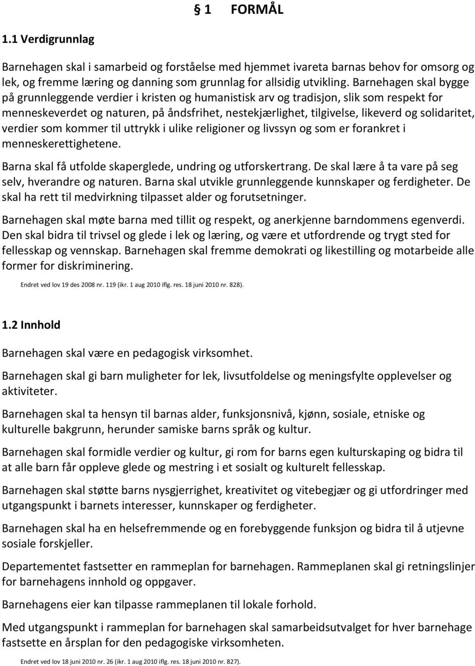 solidaritet, verdier som kommer til uttrykk i ulike religioner og livssyn og som er forankret i menneskerettighetene. Barna skal få utfolde skaperglede, undring og utforskertrang.