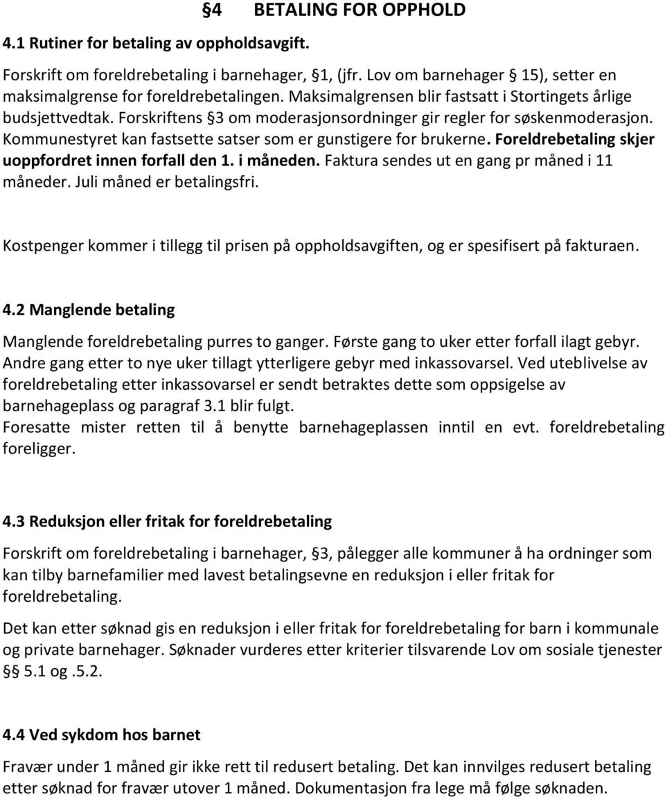 Kommunestyret kan fastsette satser som er gunstigere for brukerne. Foreldrebetaling skjer uoppfordret innen forfall den 1. i måneden. Faktura sendes ut en gang pr måned i 11 måneder.