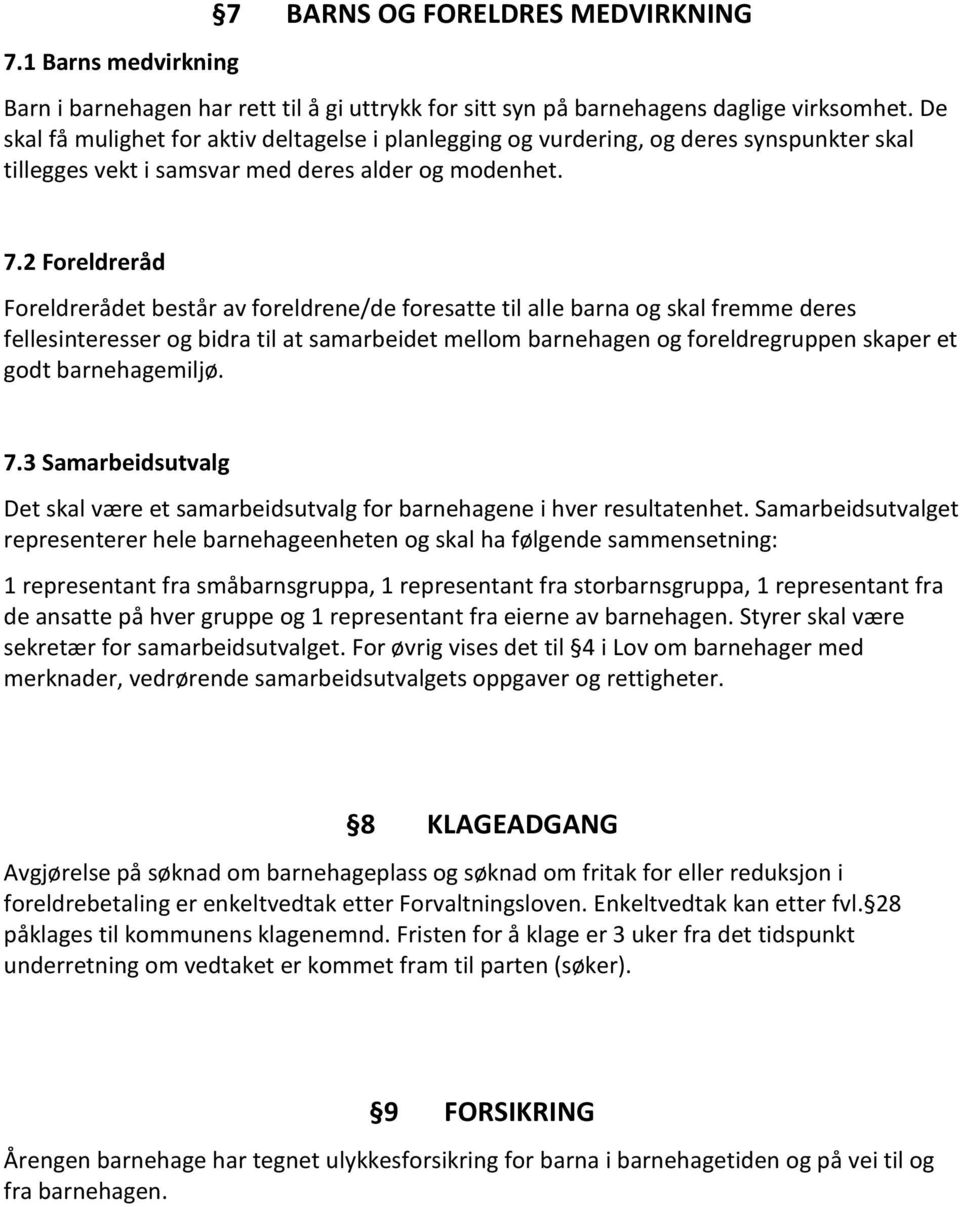 2 Foreldreråd Foreldrerådet består av foreldrene/de foresatte til alle barna og skal fremme deres fellesinteresser og bidra til at samarbeidet mellom barnehagen og foreldregruppen skaper et godt