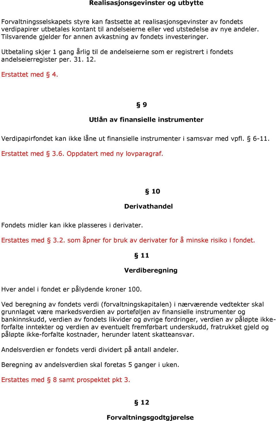 9 Utlån av finansielle instrumenter Verdipapirfondet kan ikke låne ut finansielle instrumenter i samsvar med vpfl. 6-11. Erstattet med 3.6. Oppdatert med ny lovparagraf.