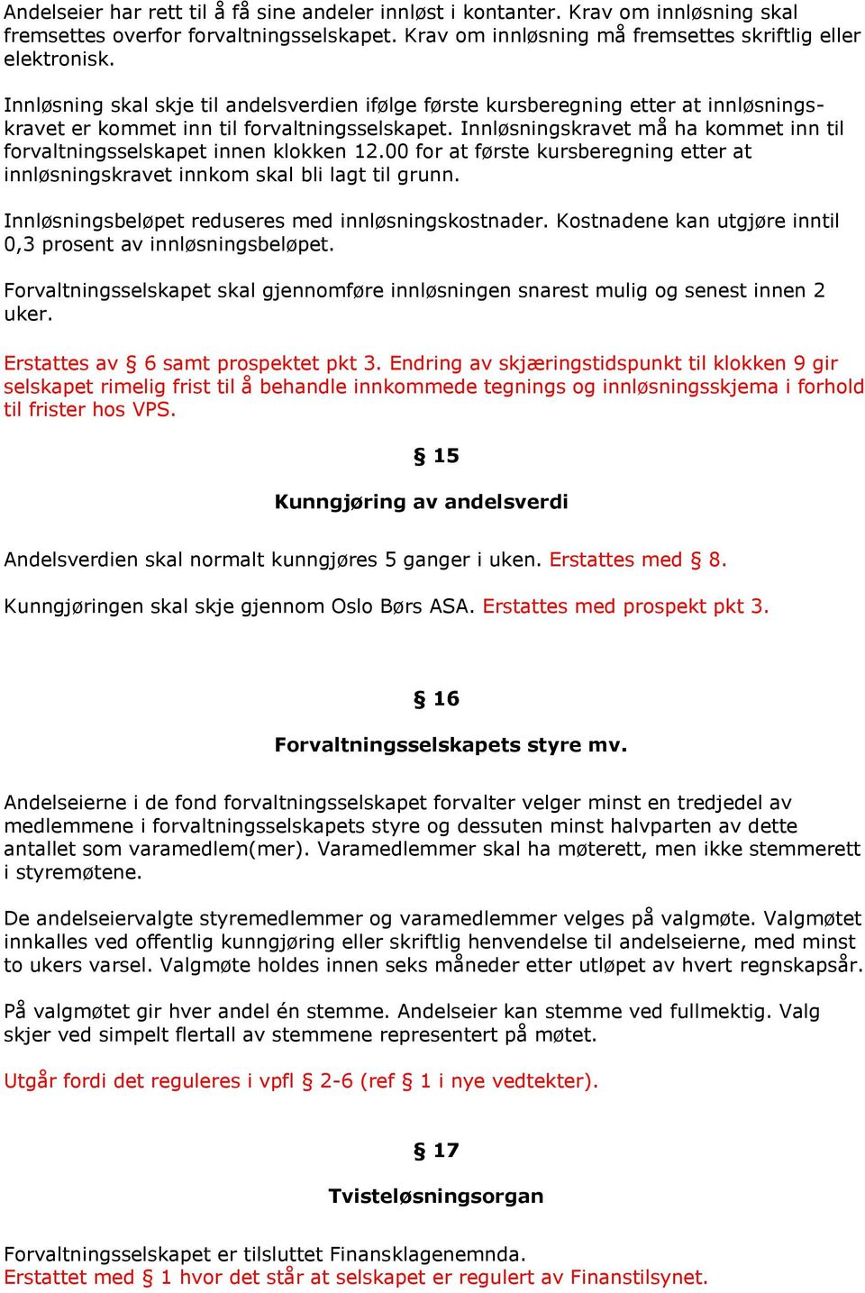 Innløsningskravet må ha kommet inn til forvaltningsselskapet innen klokken 12.00 for at første kursberegning etter at innløsningskravet innkom skal bli lagt til grunn.