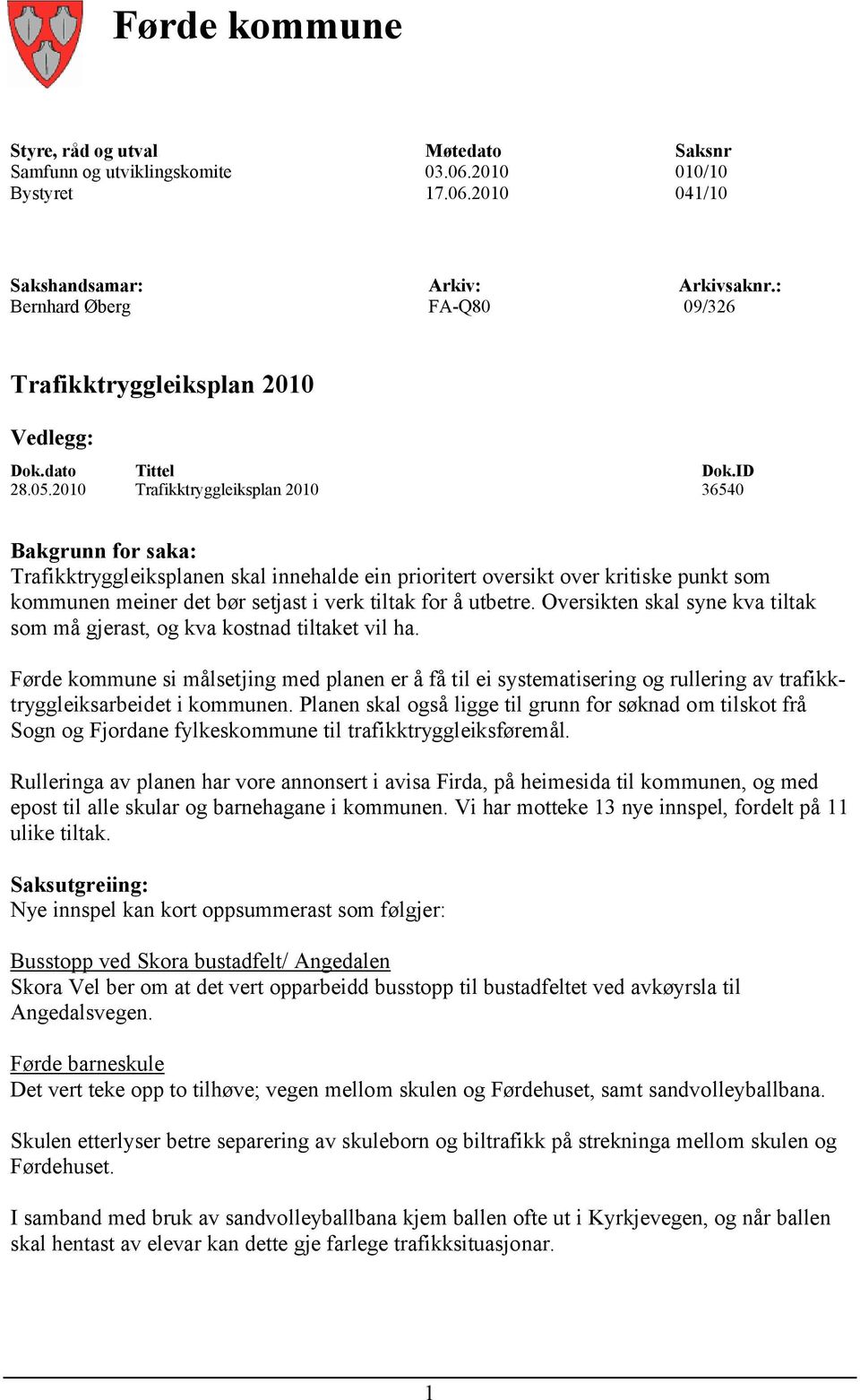 2010 Trafikktryggleiksplan 2010 36540 Bakgrunn for saka: Trafikktryggleiksplanen skal innehalde ein prioritert oversikt over kritiske punkt som kommunen meiner det bør setjast i verk tiltak for å