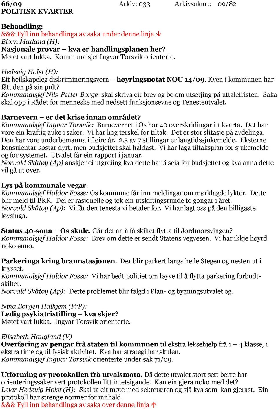 Kommunalsjef Nils-Petter Borge skal skriva eit brev og be om utsetjing på uttalefristen. Saka skal opp i Rådet for menneske med nedsett funksjonsevne og Tenesteutvalet.