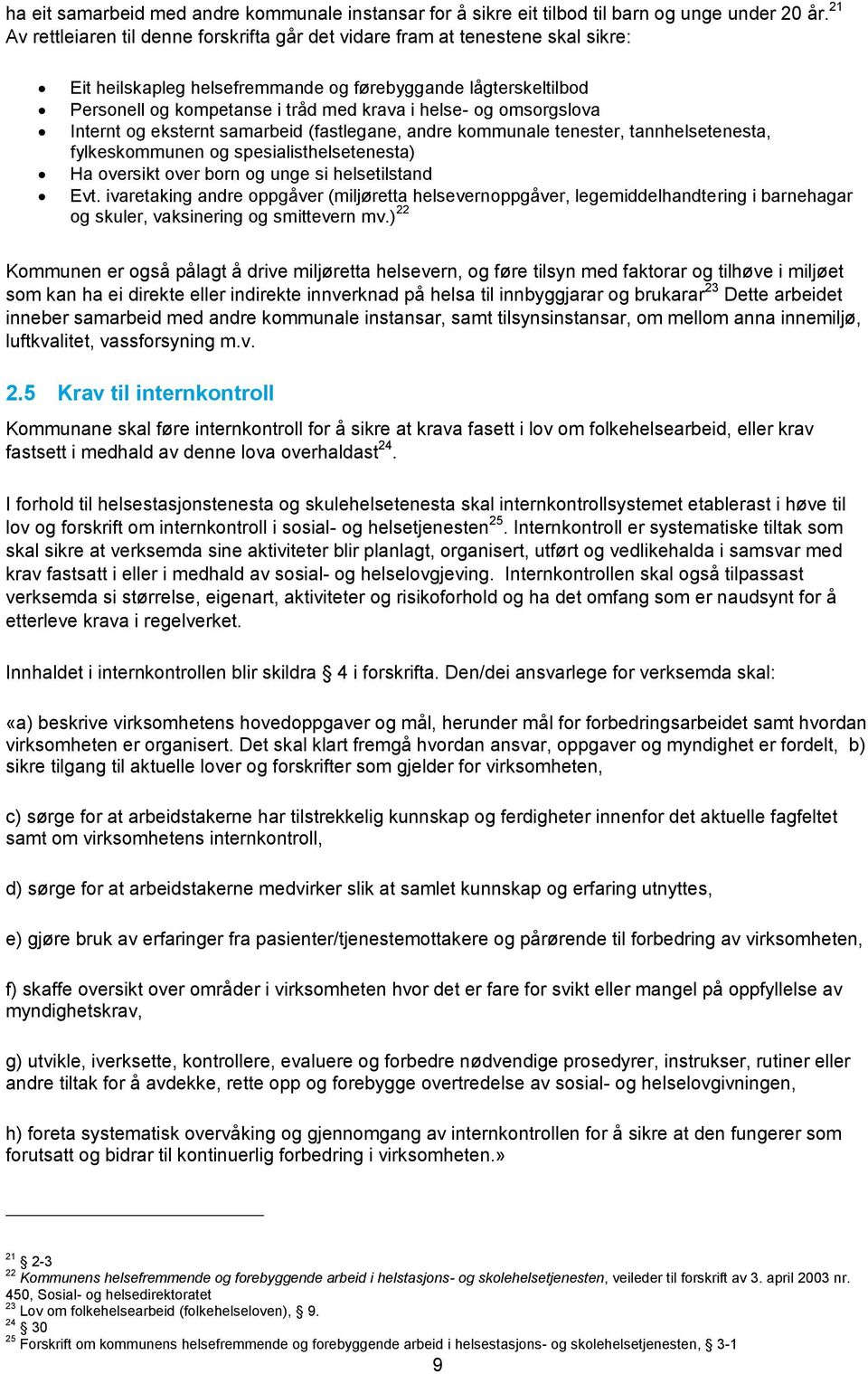 og omsorgslova Internt og eksternt samarbeid (fastlegane, andre kommunale tenester, tannhelsetenesta, fylkeskommunen og spesialisthelsetenesta) Ha oversikt over born og unge si helsetilstand Evt.