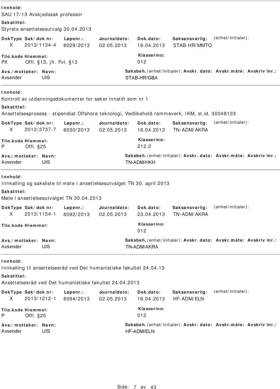 25 212.2 Avs./mottaker: Navn: aksbeh. Avskr. dato: Avskr.måte: Avskriv lnr.: nnkalling og saksliste til møte i ansettelsesutvalget TN 30. april 2013 Møte i ansettelsesutvalget TN 30.04.