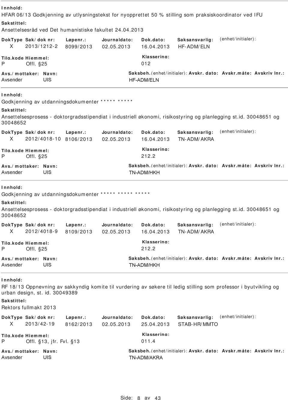 : Godkjenning av utdanningsdokumenter ***** ***** Ansettelsesprosess - doktorgradsstipendiat i industriell økonomi, risikostyring og planlegging st.id. 30048651 og 300486 2012/4018-10 8106/2013 16.04.2013 TN-ADM/AKRA Offl.