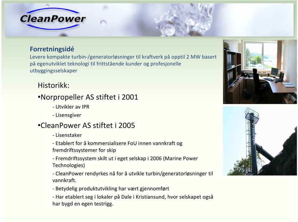 innen vannkraft og fremdriftssystemer for skip Fremdriftssystem skilt ut i eget selskap i 2006 (Marine Power Technologies) CleanPower rendyrkes nå for åutvikle