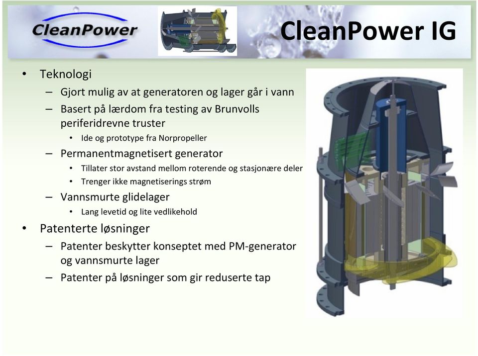 stasjonære deler Trenger ikke magnetiserings strøm Vannsmurte glidelager Lang levetid og lite vedlikehold Patenterte