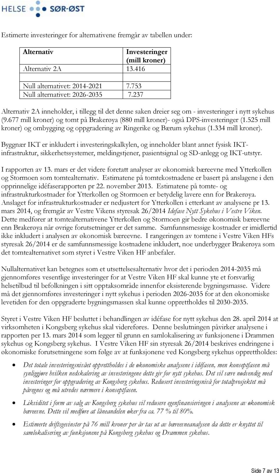 525 mill kroner) og ombygging og oppgradering av Ringerike og Bærum sykehus (1.334 mill kroner).