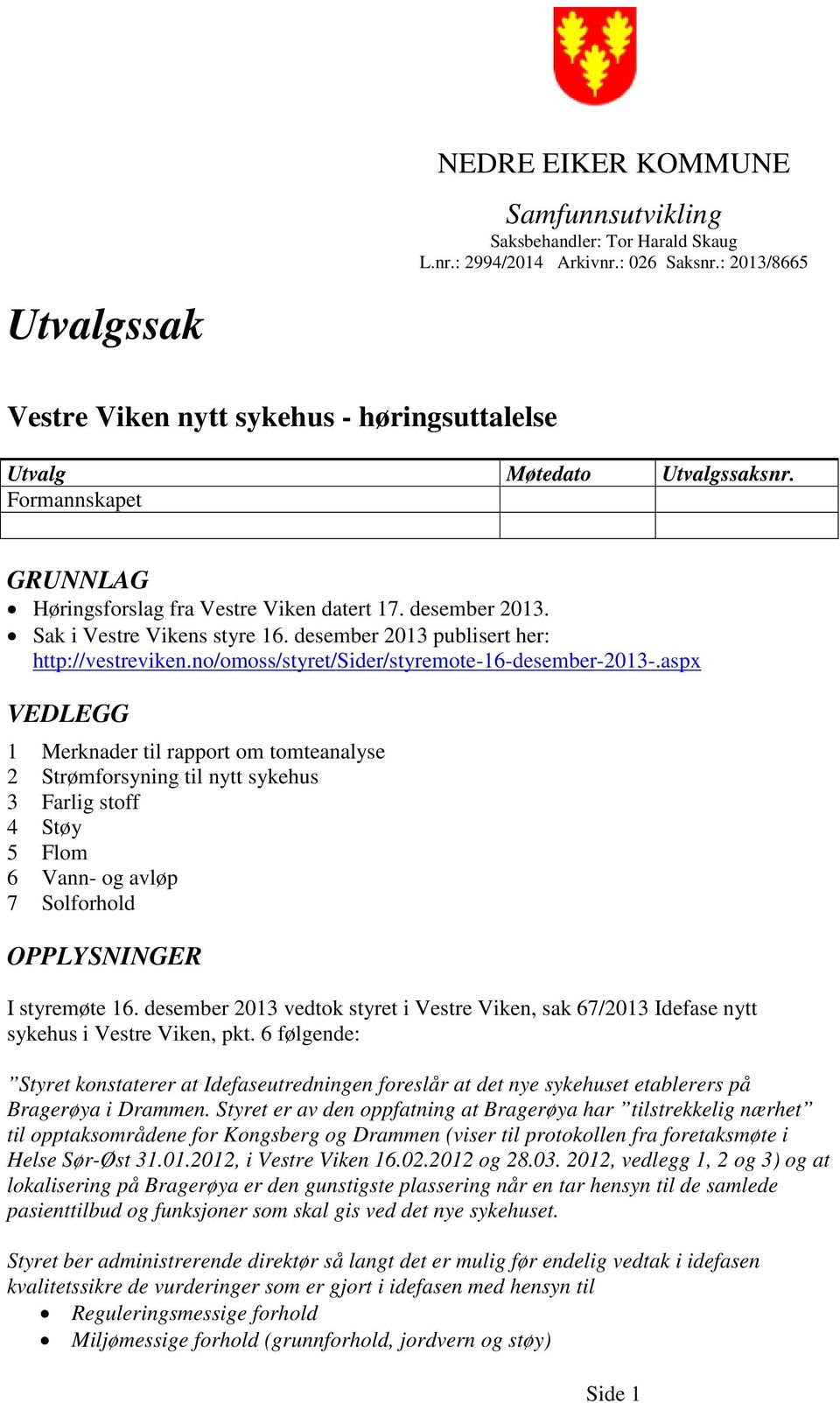 Sak i Vestre Vikens styre 16. desember 2013 publisert her: http://vestreviken.no/omoss/styret/sider/styremote-16-desember-2013-.