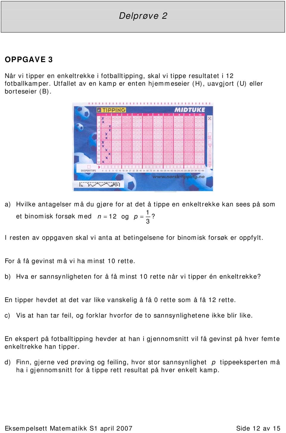 3 I resten av oppgaven skal vi anta at betingelsene for binomisk forsøk er oppfylt. For å få gevinst må vi ha minst 10 rette.