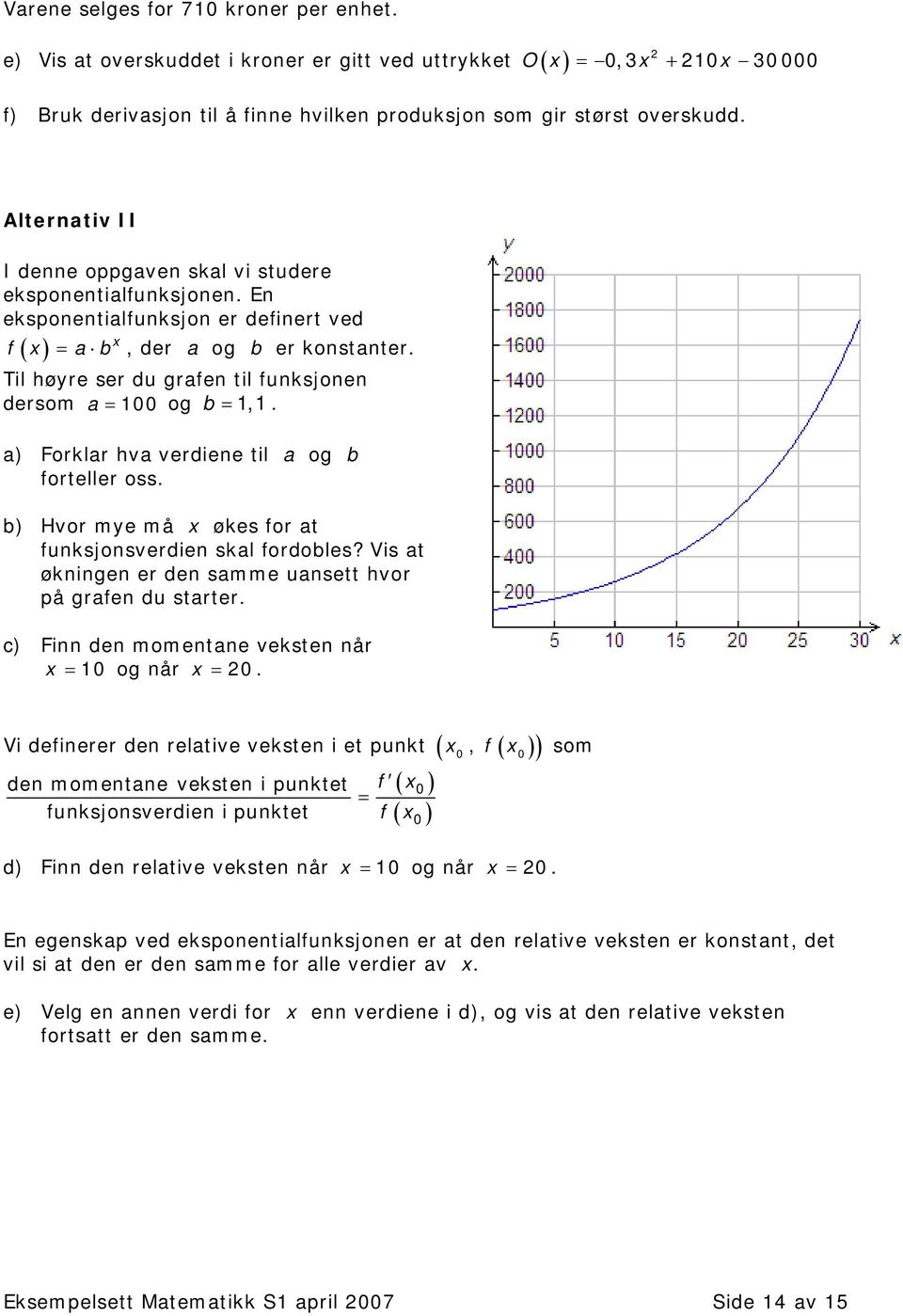 Til høyre ser du grafen til funksjonen dersom a = 100 og b = 1,1. a) Forklar hva verdiene til a og b forteller oss. b) Hvor mye må x økes for at funksjonsverdien skal fordobles?