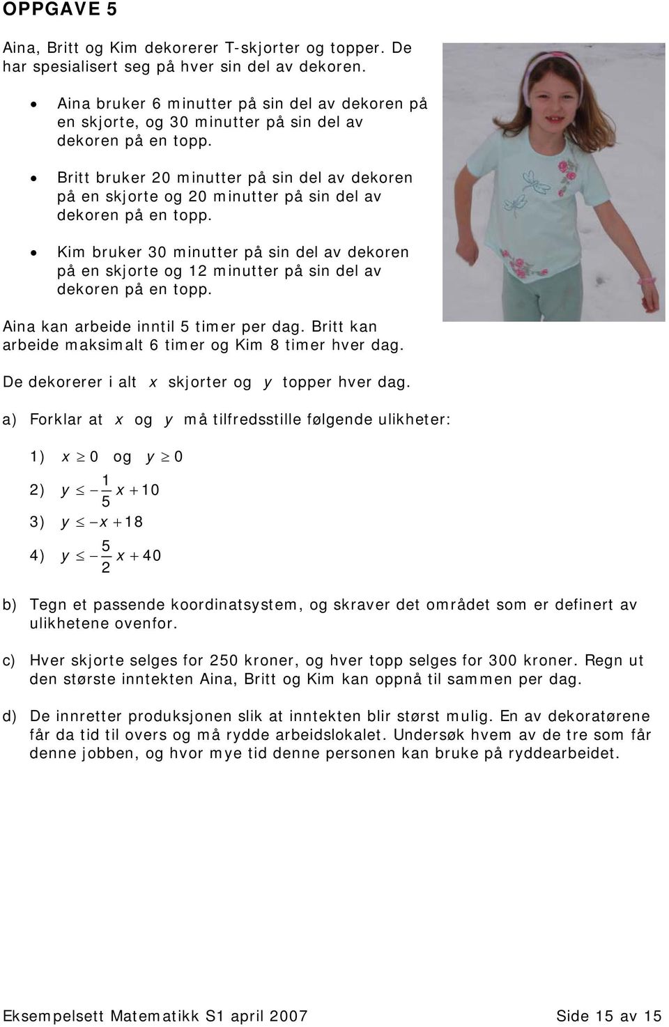 Britt bruker 0 minutter på sin del av dekoren på en skjorte og 0 minutter på sin del av dekoren på en topp.