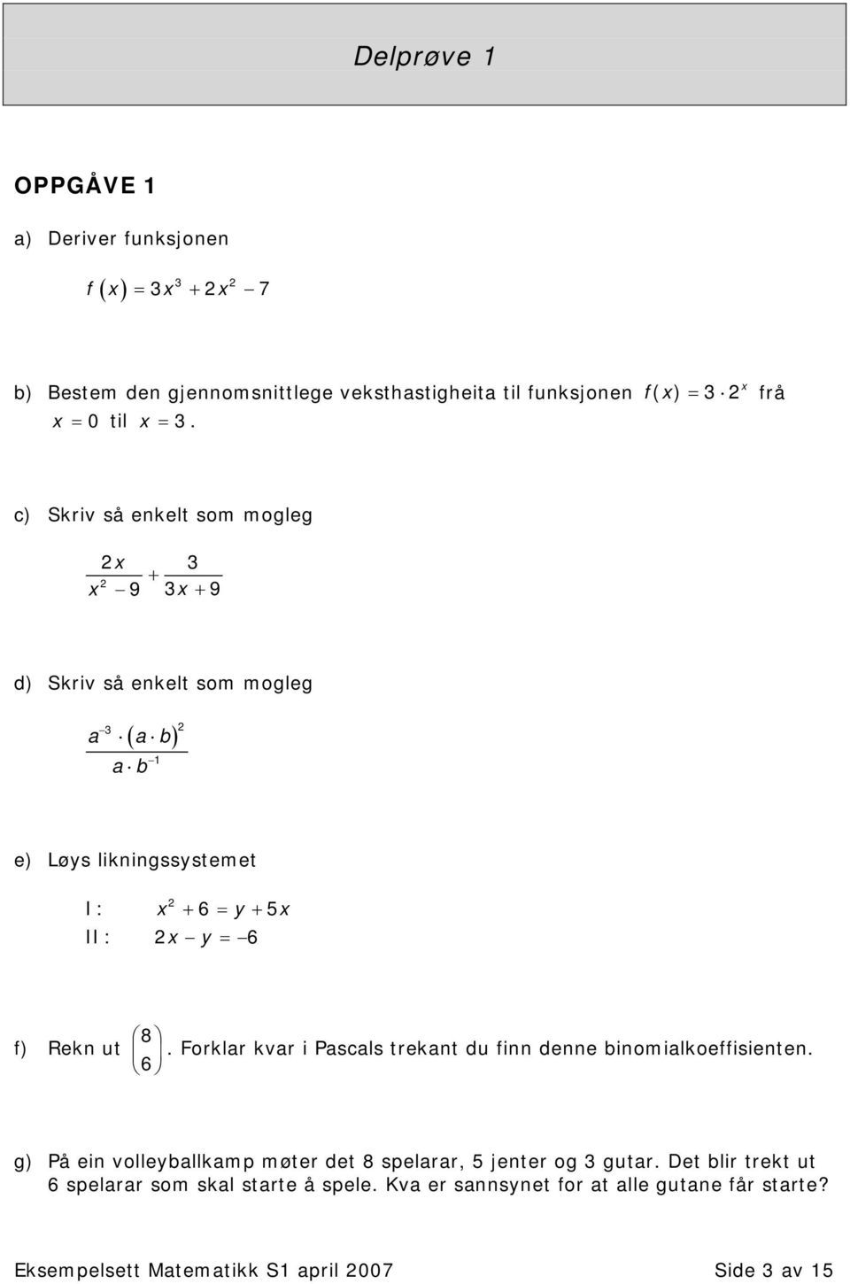 c) Skriv så enkelt som mogleg x 3 + x 9 3x + 9 d) Skriv så enkelt som mogleg a 3 ( a b) a b 1 e) Løys likningssystemet I: x + 6 = y + 5 II : x y = 6 x 8